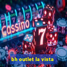 bh outlet la vista